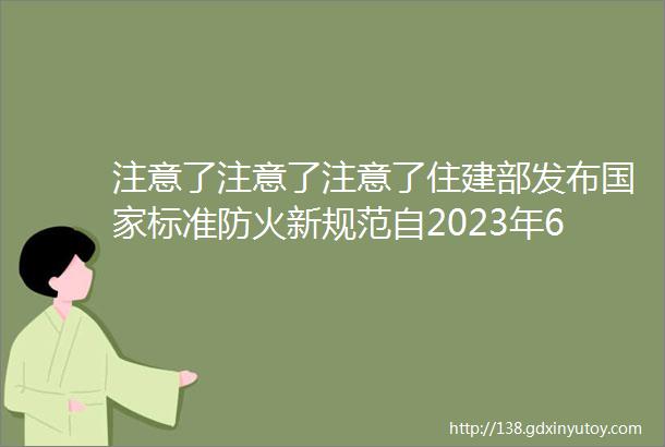 注意了注意了注意了住建部发布国家标准防火新规范自2023年6月1日起实施