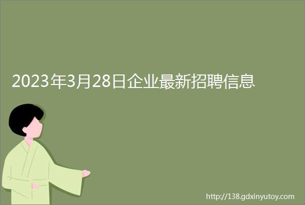 2023年3月28日企业最新招聘信息