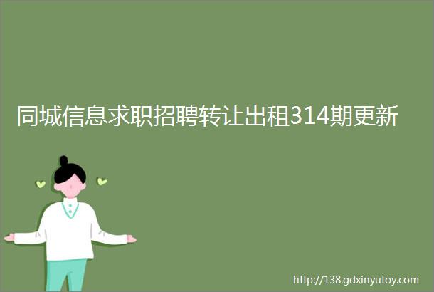 同城信息求职招聘转让出租314期更新