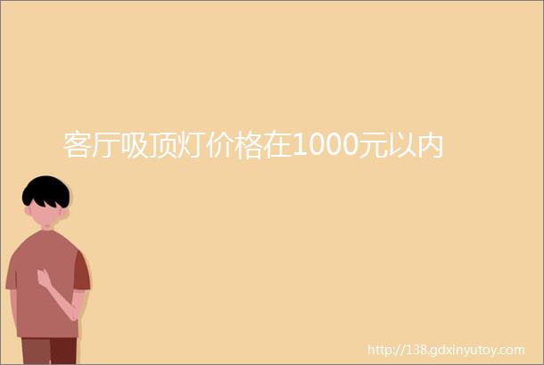 客厅吸顶灯价格在1000元以内