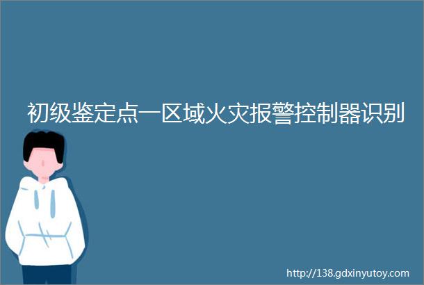 初级鉴定点一区域火灾报警控制器识别