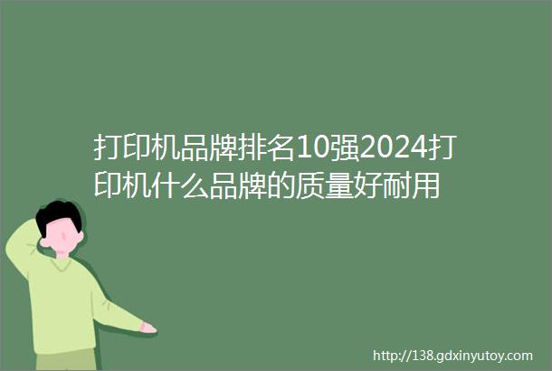 打印机品牌排名10强2024打印机什么品牌的质量好耐用