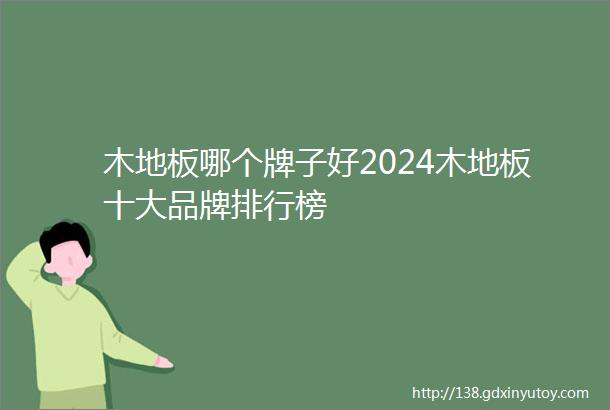 木地板哪个牌子好2024木地板十大品牌排行榜