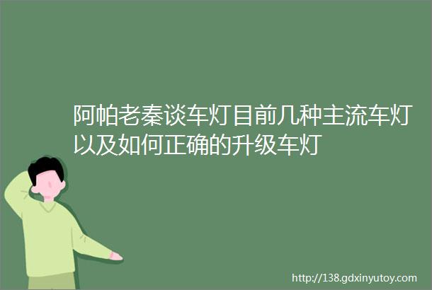 阿帕老秦谈车灯目前几种主流车灯以及如何正确的升级车灯