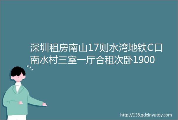 深圳租房南山17则水湾地铁C口南水村三室一厅合租次卧1900月水电杂费分摊每人每月100以内